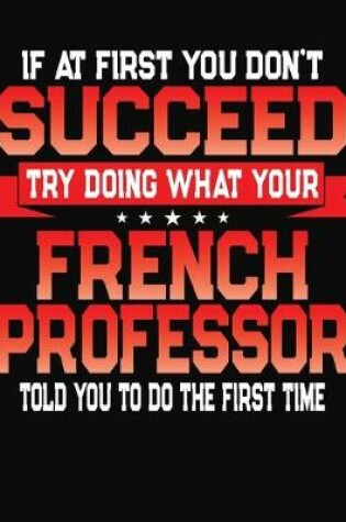 Cover of If At First You Don't Succeed Try Doing What Your French Professor Told You To Do The First Time