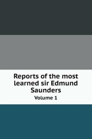 Cover of Reports of the most learned sir Edmund Saunders Volume 1