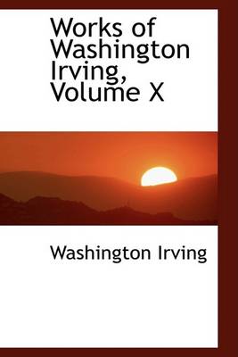 Book cover for Works of Washington Irving, Volume X