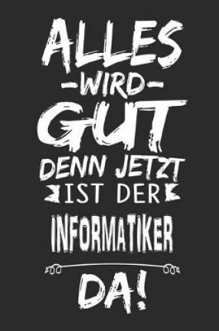 Cover of Alles wird gut denn jetzt ist der Informatiker da