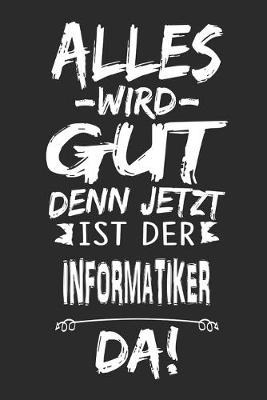 Book cover for Alles wird gut denn jetzt ist der Informatiker da