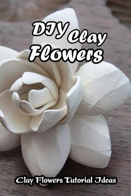 Cover of DIY Clay Flowers