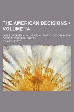 Cover of The American Decisions (Volume 14); Cases of General Value and Authority Decided in the Courts of Several States