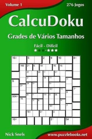 Cover of CalcuDoku Grades de Vários Tamanhos - Fácil ao Difícil - Volume 1 - 276 Jogos