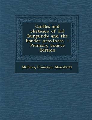 Book cover for Castles and Chateaux of Old Burgundy and the Border Provinces - Primary Source Edition