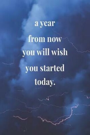 Cover of A Year From Now You Will Wish You Started Today.