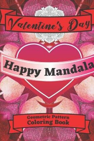 Cover of Valentine's Day Happy Mandala Geometric Pattern Coloring Book