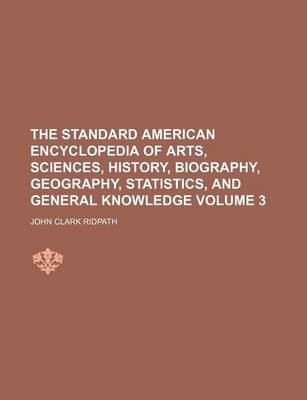 Book cover for The Standard American Encyclopedia of Arts, Sciences, History, Biography, Geography, Statistics, and General Knowledge Volume 3