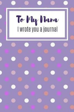 Cover of To My Nana I Wrote You A Journal