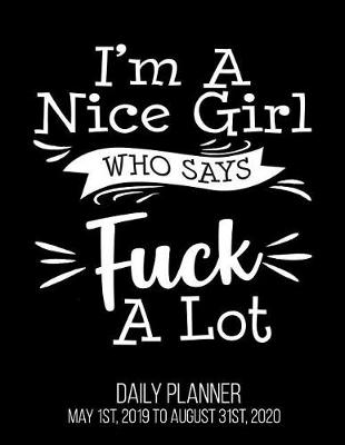 Book cover for I'm A Nice Girl Who Says Fuck A Lot Daily Planner May 1st, 2019 to August 31st, 2020