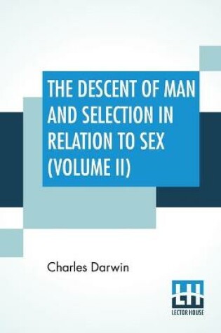 Cover of The Descent Of Man And Selection In Relation To Sex (Volume II)