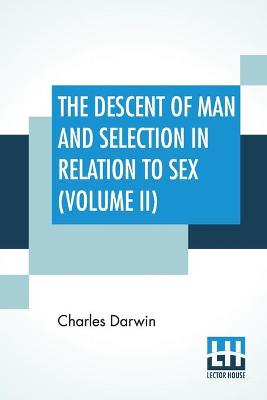 Book cover for The Descent Of Man And Selection In Relation To Sex (Volume II)