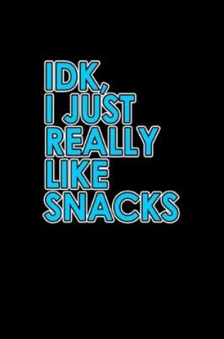 Cover of IDK, I just really like snacks