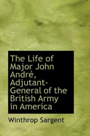 Cover of The Life of Major John Andr, Adjutant-General of the British Army in America