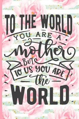 Book cover for To the World You Are a Mother But to Us You Are the World