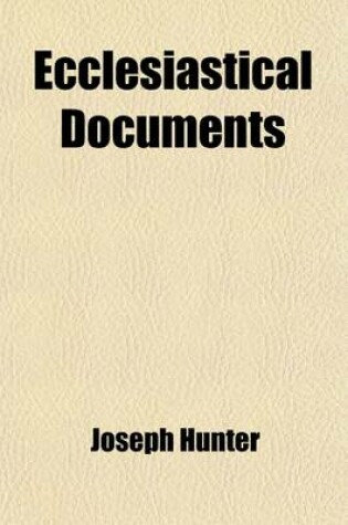 Cover of Ecclesiastical Documents (Volume 8); Viz. I. a Brief History of the Bishoprick of Somerset from Its Foundation to the Year 1174. II. Charters from the Library of Dr. Cox Macro
