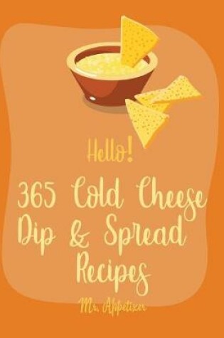 Cover of Hello! 365 Cold Cheese Dip & Spread Recipes