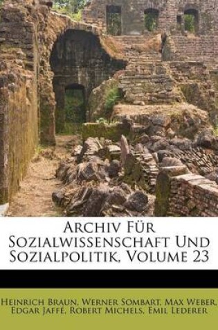 Cover of Archiv Fur Sozialwissenschaft Und Sozialpolitik. Dreiundzwanzigster Band.