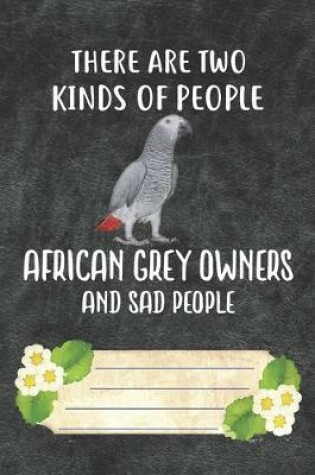 Cover of There Are Two Kinds Of People African Grey Owners And Sad People Notebook Journal