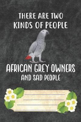 Book cover for There Are Two Kinds Of People African Grey Owners And Sad People Notebook Journal