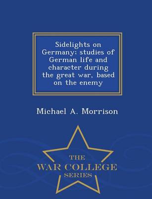 Book cover for Sidelights on Germany; Studies of German Life and Character During the Great War, Based on the Enemy - War College Series