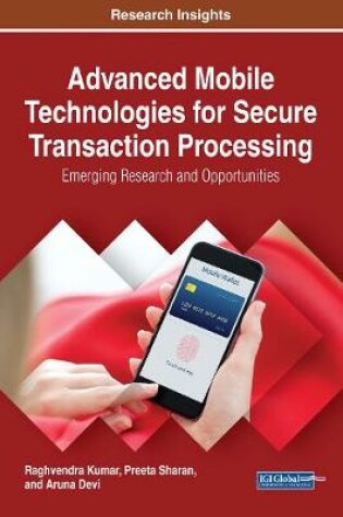 Cover of Advanced Mobile Technologies for Secure Transaction Processing: Emerging Research and Opportunities