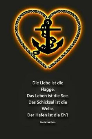 Cover of Die Liebe ist die Flagge, Das Leben ist die See, Das Schicksal ist die Welle, Der Hafen ist die Eh! Deutscher Reim