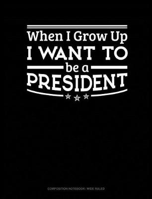 Book cover for When I Grow Up I Want to Be a President