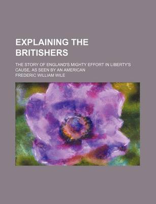 Book cover for Explaining the Britishers; The Story of England's Mighty Effort in Liberty's Cause, as Seen by an American