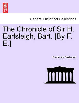 Book cover for The Chronicle of Sir H. Earlsleigh, Bart. [By F. E.]