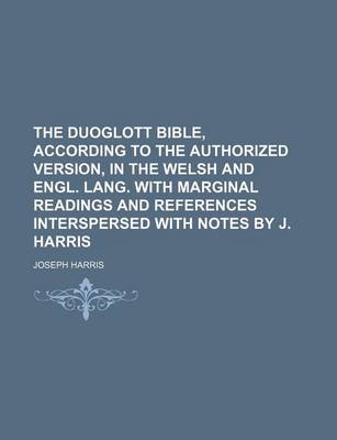 Book cover for The Duoglott Bible, According to the Authorized Version, in the Welsh and Engl. Lang. with Marginal Readings and References Interspersed with Notes by J. Harris