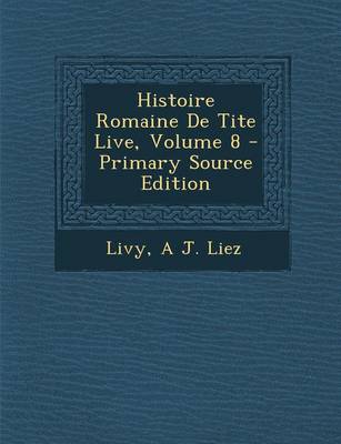 Book cover for Histoire Romaine de Tite Live, Volume 8 - Primary Source Edition