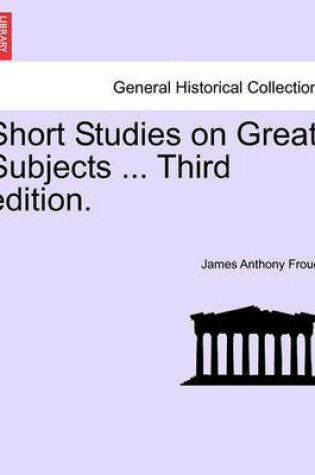 Cover of Short Studies on Great Subjects ... Third Edition.