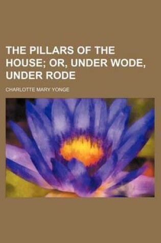 Cover of The Pillars of the House (Volume 3); Or, Under Wode, Under Rode