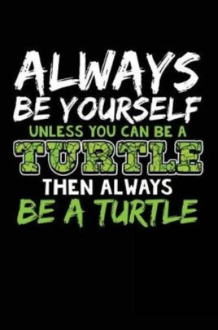 Cover of Always Be Yourself Unless You Can Be a Turtle Then Always Be a Turtle