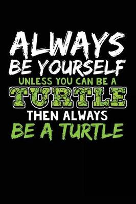 Book cover for Always Be Yourself Unless You Can Be a Turtle Then Always Be a Turtle