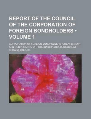 Book cover for Report of the Council of the Corporation of Foreign Bondholders (Volume 1)