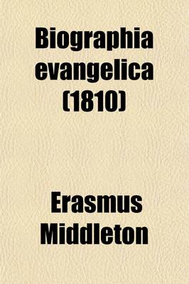 Book cover for Biographia Evangelica; Or, an Historical Account of the Most Eminent and Evangelical Authors or Preachers. Or, an Historical Account of the Most Eminent and Evangelical Authors or Preachers