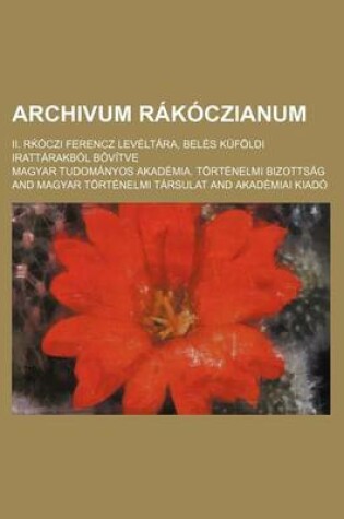 Cover of Archivum Rakoczianum; II. R Oczi Ferencz Leveltara, Beles Kufoldi Irattarakbol B Vitve