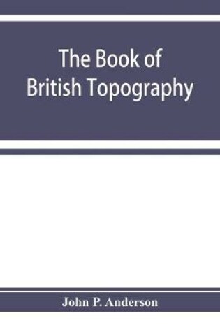 Cover of The book of British Topography. A classified catalogue of the topographical works in the library of the British museum relating to Great Britain and Ireland