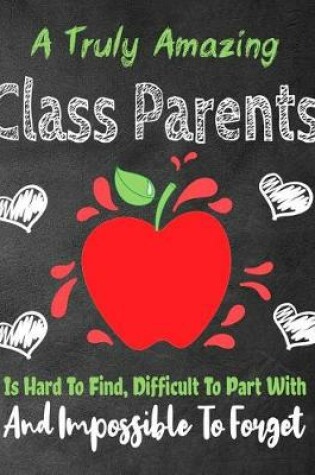 Cover of A Truly Amazing Class Parent Is Hard To Find, Difficult To Part With And Impossible To Forget