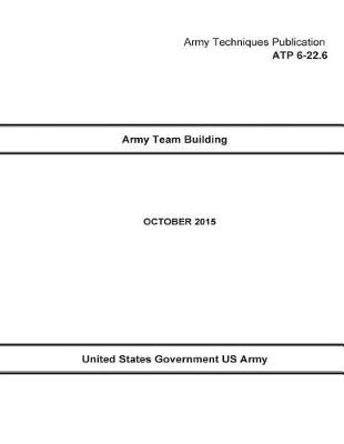 Book cover for Army Techniques Publication ATP 6-22.6 Army Team Building October 2015