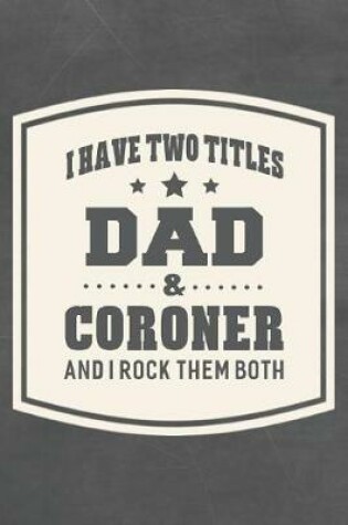 Cover of I Have Two Titles Dad & Coroner And I Rock Them Both