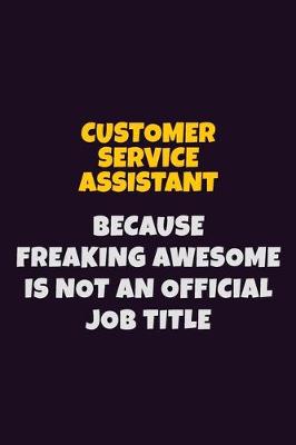 Book cover for Customer Service Assistant, Because Freaking Awesome Is Not An Official Job Title