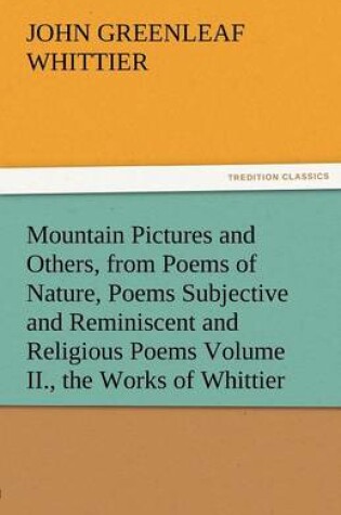 Cover of Mountain Pictures and Others, from Poems of Nature, Poems Subjective and Reminiscent and Religious Poems Volume II., the Works of Whittier