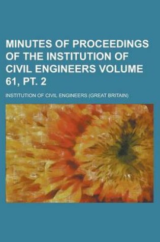 Cover of Minutes of Proceedings of the Institution of Civil Engineers Volume 61, PT. 2