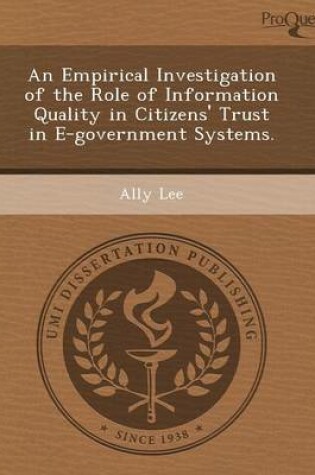 Cover of An Empirical Investigation of the Role of Information Quality in Citizens' Trust in E-Government Systems