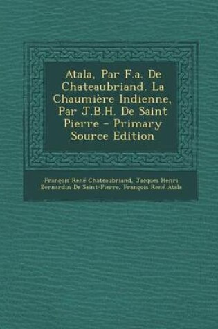 Cover of Atala, Par F.A. de Chateaubriand. La Chaumiere Indienne, Par J.B.H. de Saint Pierre