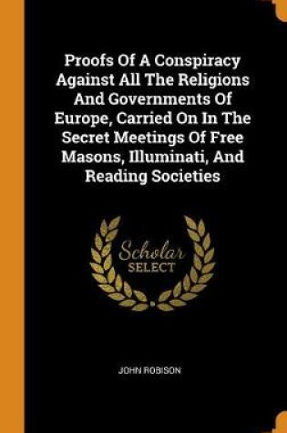 Cover of Proofs of a Conspiracy Against All the Religions and Governments of Europe, Carried on in the Secret Meetings of Free Masons, Illuminati, and Reading Societies