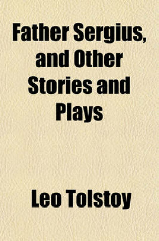 Cover of Father Sergius, and Other Stories and Plays